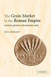The Grain Market in the Roman Empire : A Social, Political and Economic Study (Paperback)