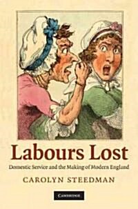 Labours Lost : Domestic Service and the Making of Modern England (Hardcover)