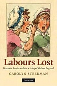 Labours Lost : Domestic Service and the Making of Modern England (Paperback)