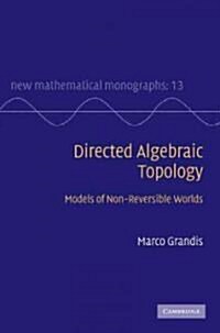 Directed Algebraic Topology : Models of Non-Reversible Worlds (Hardcover)