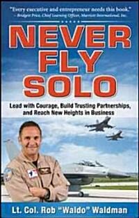 Never Fly Solo: Lead with Courage, Build Trusting Partnerships, and Reach New Heights in Business (Hardcover)