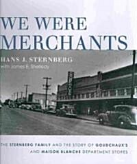 We Were Merchants: The Sternberg Family and the Story of Goudchauxs and Maison Blanche Department Stores (Hardcover)
