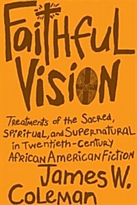 Faithful Vision: Treatments of the Sacred, Spiritual, and Supernatural in Twentieth-Century African American Fiction (Paperback)