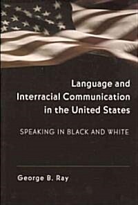 Language and Interracial Communication in the U.S.: Speaking in Black and White (Paperback)