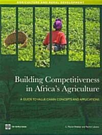 Building Competitiveness in Africas Agriculture: A Guide to Value Chain Concepts and Applications (Paperback)