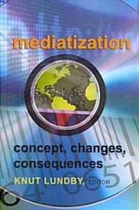 Mediatization: Concept, Changes, Consequences (Paperback)
