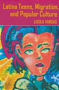 Latina Teens, Migration, and Popular Culture (Hardcover)