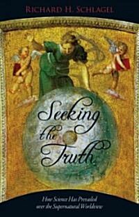 Seeking the Truth: How Science Has Prevailed Over the Supernatural Worldview (Paperback)