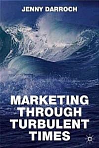 Marketing Through Turbulent Times (Hardcover)