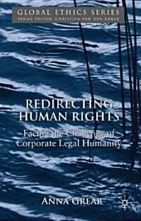 Redirecting Human Rights : Facing the Challenge of Corporate Legal Humanity (Hardcover)
