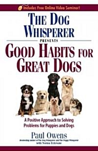 The Dog Whisperer Presents Good Habits for Great Dogs: A Positive Approach to Solving Problems for Puppies and Dogs (Paperback)