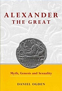 Alexander the Great : Myth, Genesis and Sexuality (Paperback)