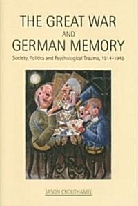 The Great War and German Memory : Society, Politics and Psychological Trauma, 1914-1945 (Hardcover)
