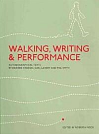 Walking, Writing and Performance : Autobiographical Texts by Deirdre Heddon, Carl Lavery and Phil Smith (Paperback)