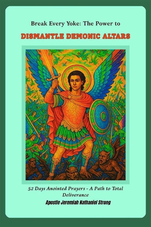 Break Every Yoke: The Power to Dismantle demonic Altars: 52 Days Anointed Prayers for Breaking Witchcraft, Santeria, Voodoo, Brujeria, and Occult Curs (Paperback)