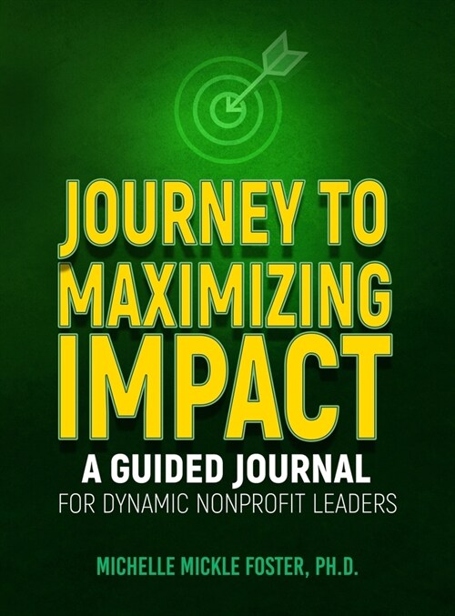 Journey to Maximizing Impact: A Guided Journal for Dynamic Nonprofit Leaders (Hardcover)