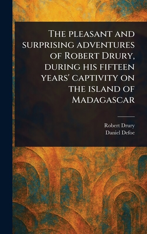 The Pleasant and Surprising Adventures of Robert Drury, During His Fifteen Years Captivity on the Island of Madagascar (Hardcover)