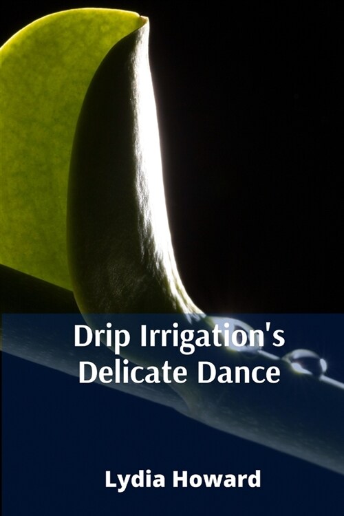 Drip Irrigations Delicate Dance: Precise Irrigation Techniques For Optimizing Water Utilization And Enhancing Agricultural Yields (Paperback)