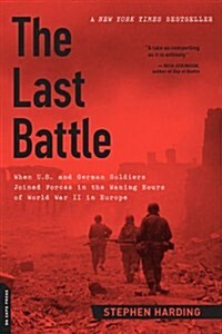 [중고] The Last Battle: When U.S. and German Soldiers Joined Forces in the Waning Hours of World War II in Europe (Paperback)