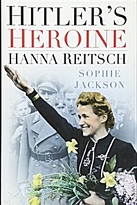 Hitlers Heroine : Hanna Reitsch (Hardcover)