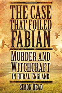 The Case That Foiled Fabian : Murder and Witchcraft in Rural England (Paperback)