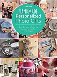Handmade Personalized Photo Gifts : Over 74 Creative DIY Gifts and Keepsakes to Make from Your Photographs (Paperback)