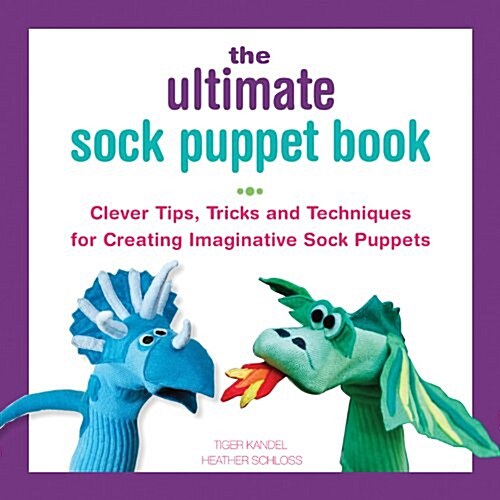 The Ultimate Sock Puppet Book: Clever Tips, Tricks, and Techniques for Creating Imaginative Sock Puppets (Paperback)