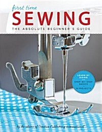 First Time Sewing: The Absolute Beginners Guide: Learn by Doing - Step-By-Step Basics and Easy Projects (Paperback)