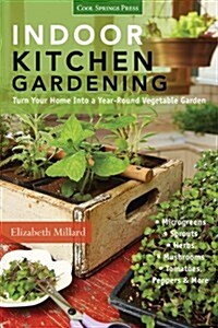 Indoor Kitchen Gardening: Turn Your Home Into a Year-Round Vegetable Garden - Microgreens - Sprouts - Herbs - Mushrooms - Tomatoes, Peppers & Mo (Paperback)