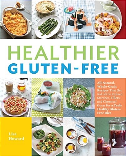 Healthier Gluten-Free: All-Natural, Whole-Grain Recipes That Get Rid of the Refined Starches, Fillers, and Chemical Gums for a Truly Healthy (Paperback)