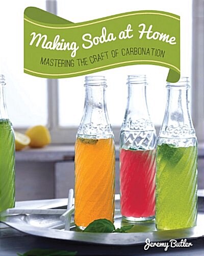 Making Soda at Home: Mastering the Craft of Carbonation (Paperback)