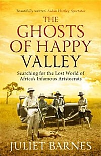 The Ghosts of Happy Valley : Searching for the Lost World of Africas Infamous Aristocrats (Paperback)