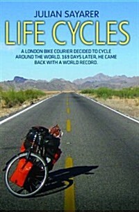 Life Cycles : A London Bike Courier Decided to Cycle Around the World. 169 Days Later, He Came Back with a World Record. (Paperback)