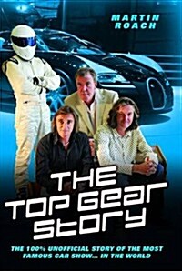 The Top Gear Story : The 100% Unofficial Story of the Most Famous Car Show… In the World (Hardcover)