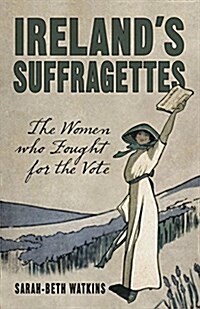 Irelands Suffragettes : The Women Who Fought for the Vote (Paperback)