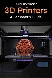 3D Printers : A Beginners Guide (Paperback)