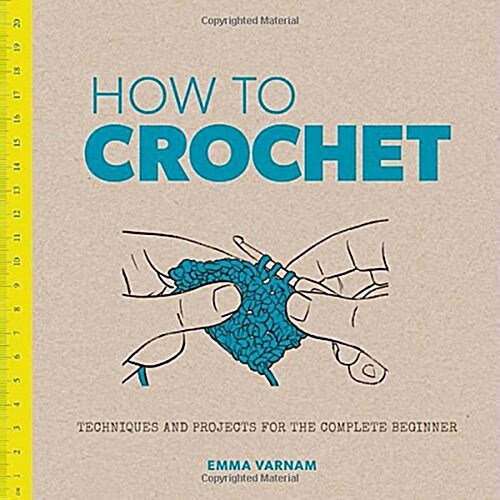 How to Crochet : Techniques and Projects for the Complete Beginner (Paperback)