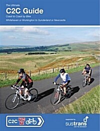 The Ultimate C2C Guide : Coast to Coast by Bike: Whitehaven or Workington to Sunderland or Newcastle (Paperback, 3 Revised edition)