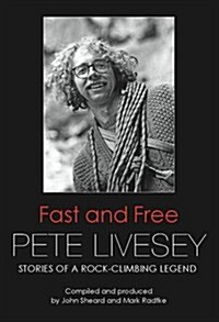 Fast and Free - Pete Livesey : Stories of a Rock-Climbing Legend (Hardcover)