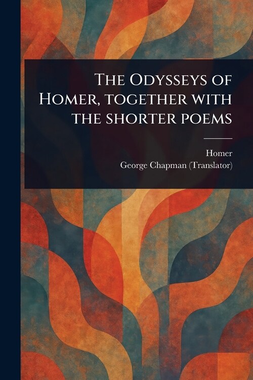 The Odysseys of Homer, Together With the Shorter Poems (Paperback)