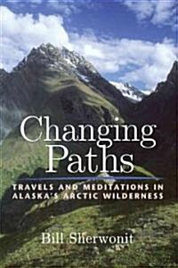 Changing Paths: Travels and Meditations in Alaskas Arctic Wilderness (Paperback)