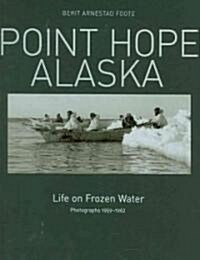 Point Hope, Alaska: Life on Frozen Water: Photographs 1959-1962 (Hardcover)