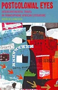 Postcolonial Eyes : Intercontinental Travel in Francophone African Literature (Hardcover)