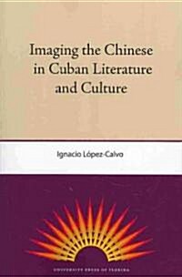 Imaging the Chinese in Cuban Literature and Culture (Paperback)