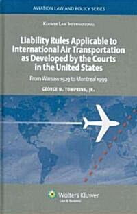 Liability Rules Applicable to International Air Transportation as Developed by the Courts in the United States: From Warsaw 1929 to Montreal 1999 (Hardcover)