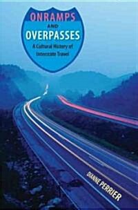 Onramps and Overpasses: A Cultural History of Interstate Travel (Hardcover)