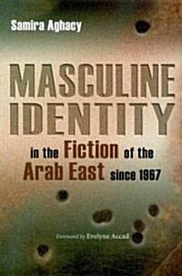 Masculine Identity in the Fiction of the Arab East Since 1967 (Hardcover)