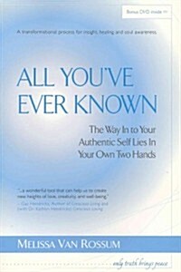 All Youve Ever Known: The Way in to Your Authentic Self Lies in Your Own Two Hands [With CDROM] (Paperback)