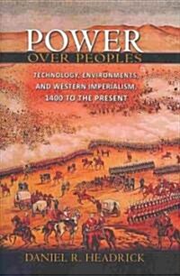 Power Over Peoples: Technology, Environments, and Western Imperialism, 1400 to the Present (Hardcover)