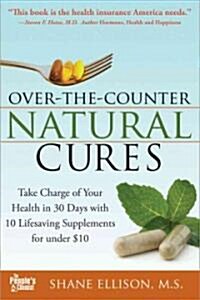 Over the Counter Natural Cures, Expanded Edition: Take Charge of Your Health in 30 Days with 10 Lifesaving Supplements for Under $10 (Paperback)